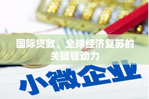 青岛国际贷款，全球经济复苏的关键驱动力