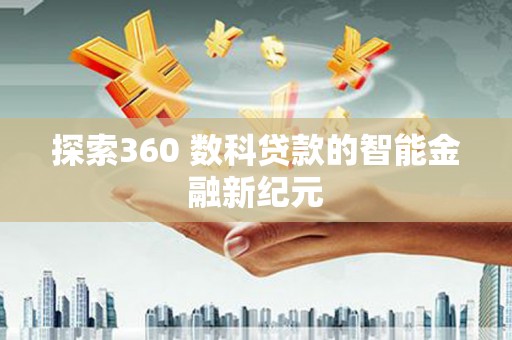 青岛探索360 数科贷款的智能金融新纪元