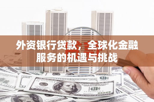 青岛外资银行贷款，全球化金融服务的机遇与挑战