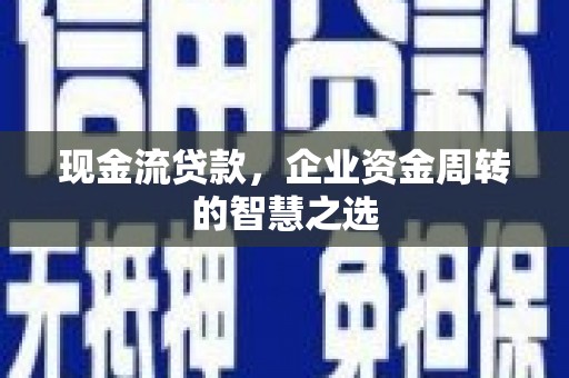 青岛现金流贷款，企业资金周转的智慧之选