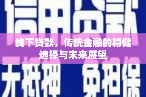 青岛线下贷款，传统金融的稳健选择与未来展望