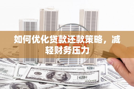 青岛如何优化贷款还款策略，减轻财务压力