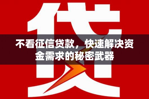 青岛不看征信贷款，快速解决资金需求的秘密武器