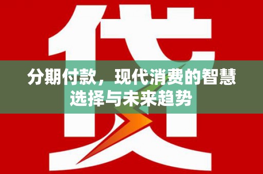 青岛分期付款，现代消费的智慧选择与未来趋势