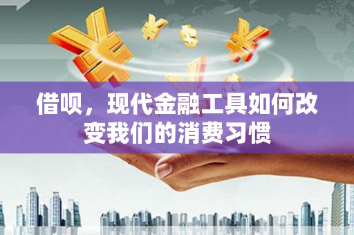 青岛借呗，现代金融工具如何改变我们的消费习惯