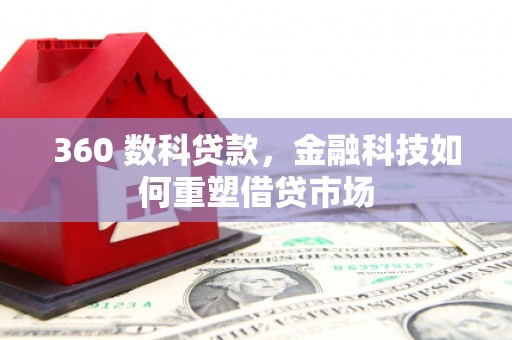 青岛360 数科贷款，金融科技如何重塑借贷市场