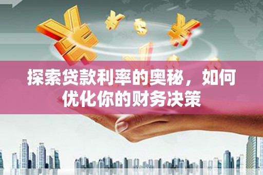 青岛探索贷款利率的奥秘，如何优化你的财务决策
