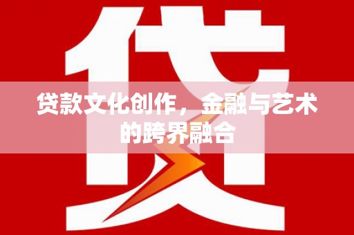 青岛贷款文化创作，金融与艺术的跨界融合