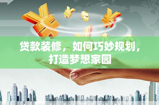 青岛贷款装修，如何巧妙规划，打造梦想家园