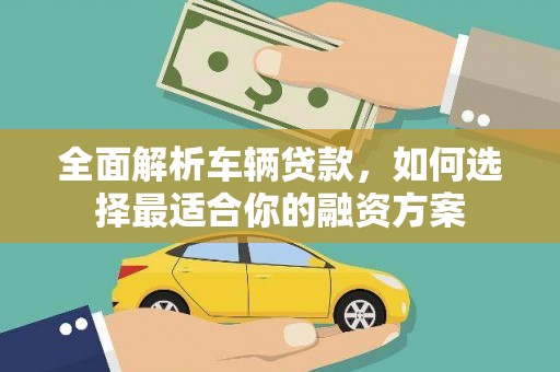 青岛全面解析车辆贷款，如何选择最适合你的融资方案