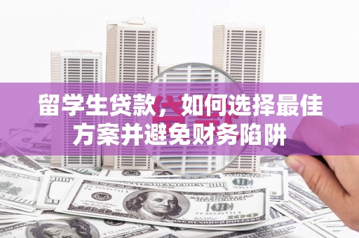 青岛留学生贷款，如何选择最佳方案并避免财务陷阱