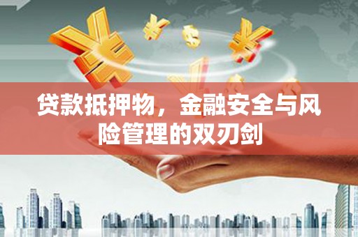 青岛贷款抵押物，金融安全与风险管理的双刃剑