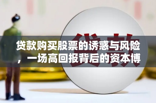 青岛贷款购买股票的诱惑与风险，一场高回报背后的资本博弈